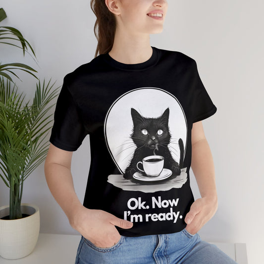Black Cat & Coffee T-shirt: Ok. Now I'm Ready. - Unisex T-shirt